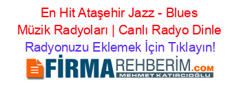 En+Hit+Ataşehir+Jazz+-+Blues+Müzik+Radyoları+|+Canlı+Radyo+Dinle Radyonuzu+Eklemek+İçin+Tıklayın!